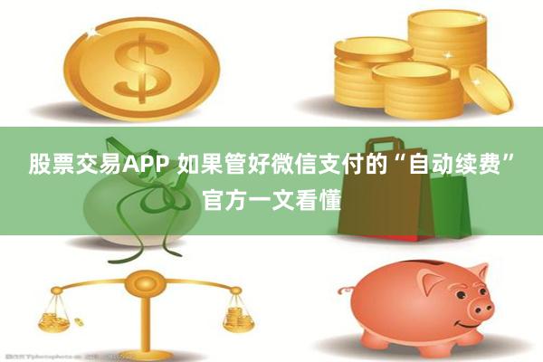 股票交易APP 如果管好微信支付的“自动续费”官方一文看懂