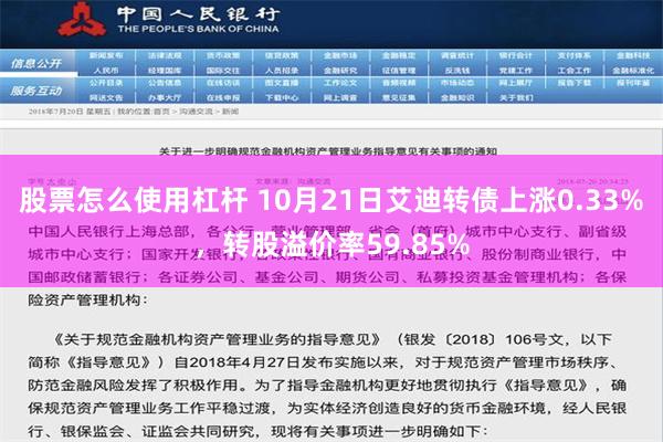 股票怎么使用杠杆 10月21日艾迪转债上涨0.33%，转股溢价率59.85%