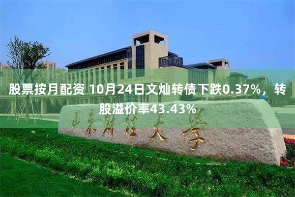 股票按月配资 10月24日文灿转债下跌0.37%，转股溢价率43.43%